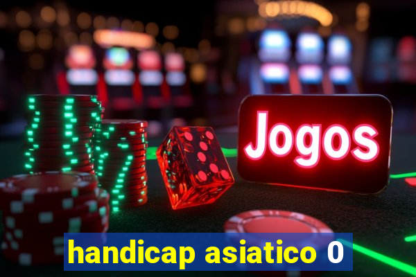 handicap asiatico 0